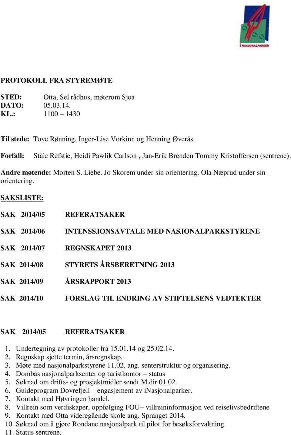 SAKSLISTE: SAK 2014/05 SAK 2014/06 REFERATSAKER INTENSSJONSAVTALE MED NASJONALPARKSTYRENE SAK 2014/07 REGNSKAPET 2013 SAK 2014/08 STYRETS ÅRSBERETNING 2013 SAK 2014/09 ÅRSRAPPORT 2013 SAK 2014/10