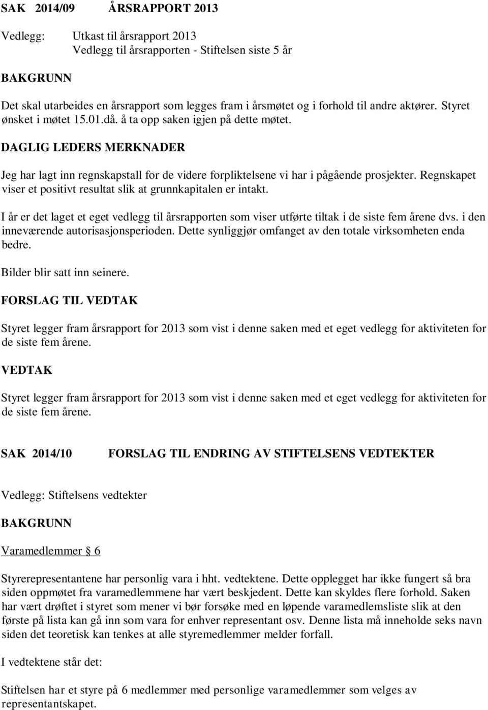 Regnskapet viser et positivt resultat slik at grunnkapitalen er intakt. I år er det laget et eget vedlegg til årsrapporten som viser utførte tiltak i de siste fem årene dvs.