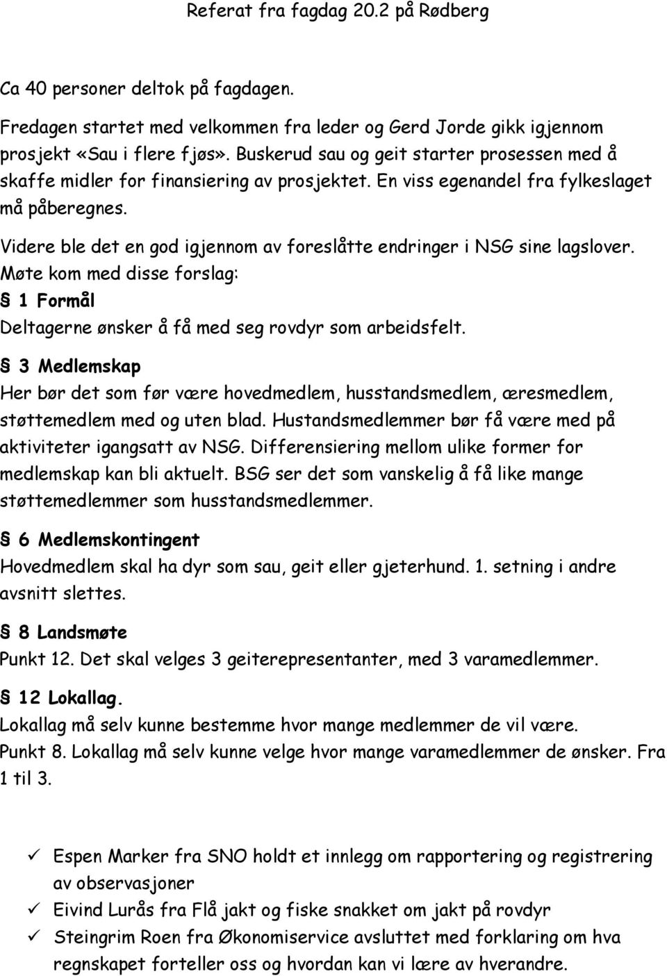 Videre ble det en god igjennom av foreslåtte endringer i NSG sine lagslover. Møte kom med disse forslag: 1 Formål Deltagerne ønsker å få med seg rovdyr som arbeidsfelt.