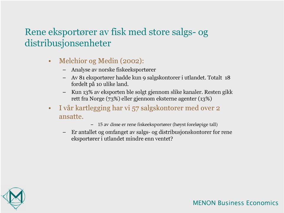 Resten gikk rett fra Norge (73%) eller gjennom eksterne agenter (13%) I vår kartlegging har vi 57 salgskontorer med over 2 ansatte.