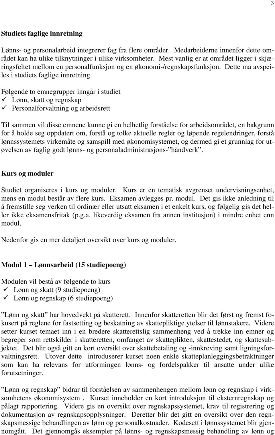 Følgende to emnegrupper inngår i studiet Lønn, skatt og regnskap Personalforvaltning og arbeidsrett Til sammen vil disse emnene kunne gi en helhetlig forståelse for arbeidsområdet, en bakgrunn for å