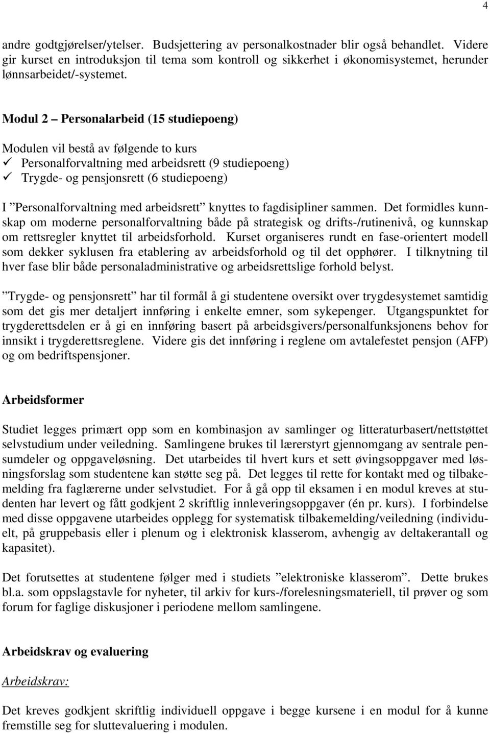 Modul 2 Personalarbeid (15 studiepoeng) Modulen vil bestå av følgende to kurs Personalforvaltning med arbeidsrett (9 studiepoeng) Trygde- og pensjonsrett (6 studiepoeng) I Personalforvaltning med