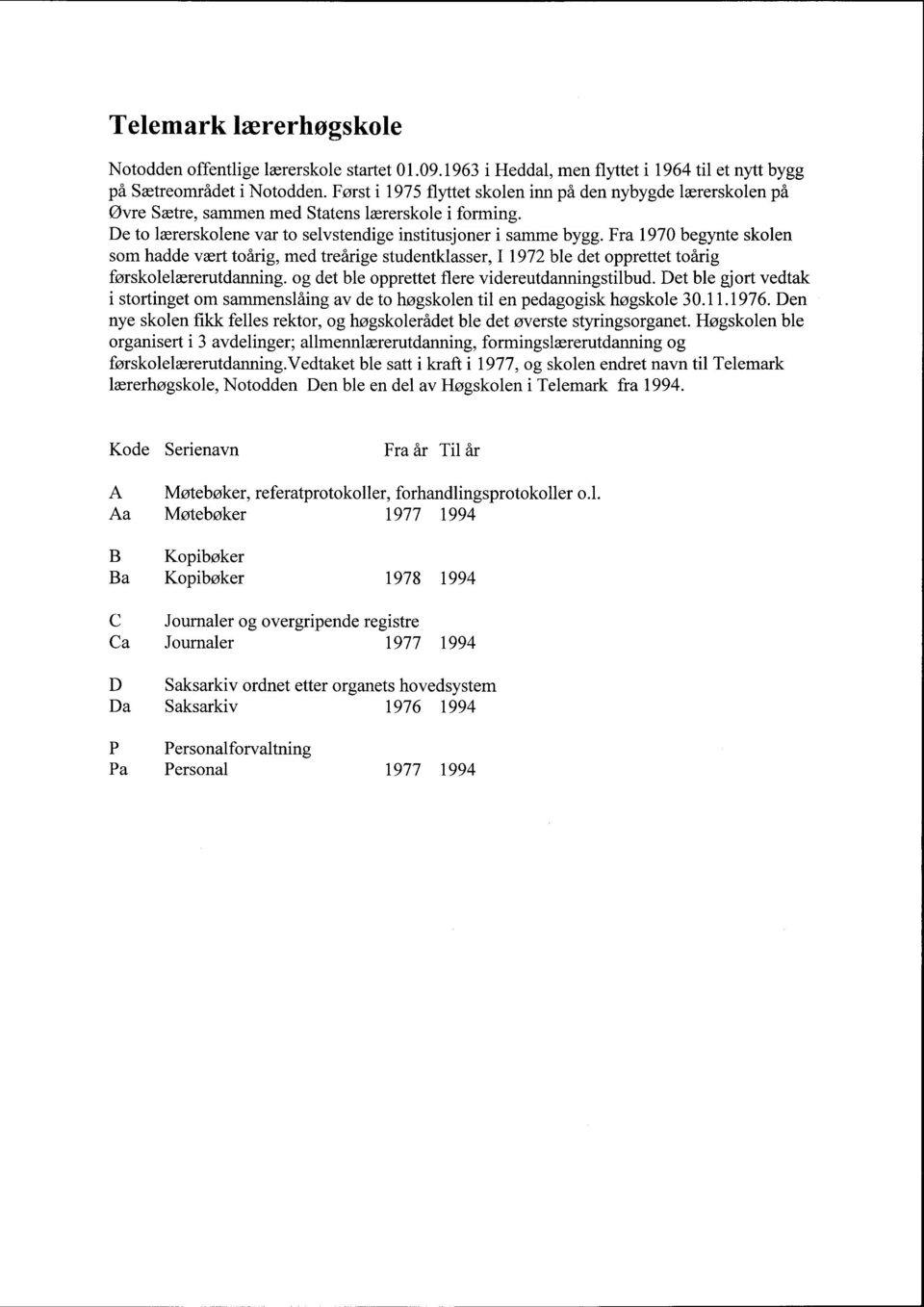 Fra 1970 begynte skolen som hadde vært toårig, med treårige studentklasser, 11972 ble det opprettet toårig førskolelærerutdanning. og det ble opprettet flere videreutdanningstilbud.