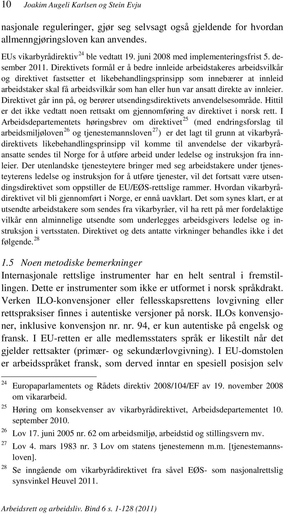 Direktivets formål er å bedre innleide arbeidstakeres arbeidsvilkår og direktivet fastsetter et likebehandlingsprinsipp som innebærer at innleid arbeidstaker skal få arbeidsvilkår som han eller hun