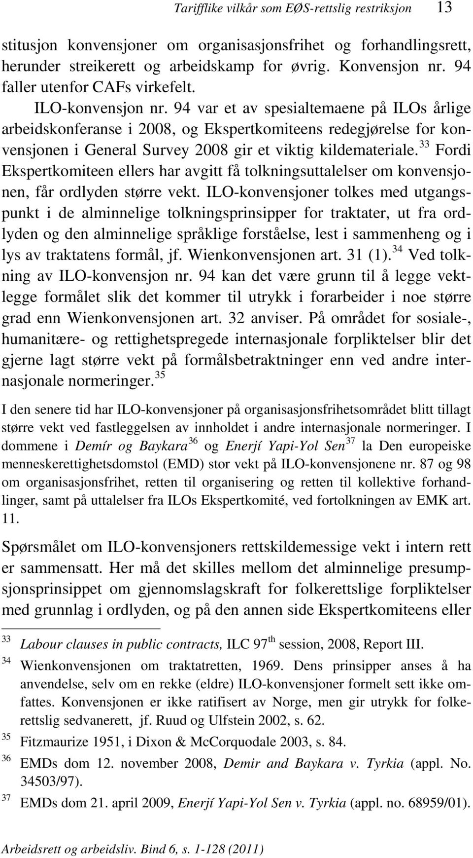 94 var et av spesialtemaene på ILOs årlige arbeidskonferanse i 2008, og Ekspertkomiteens redegjørelse for konvensjonen i General Survey 2008 gir et viktig kildemateriale.