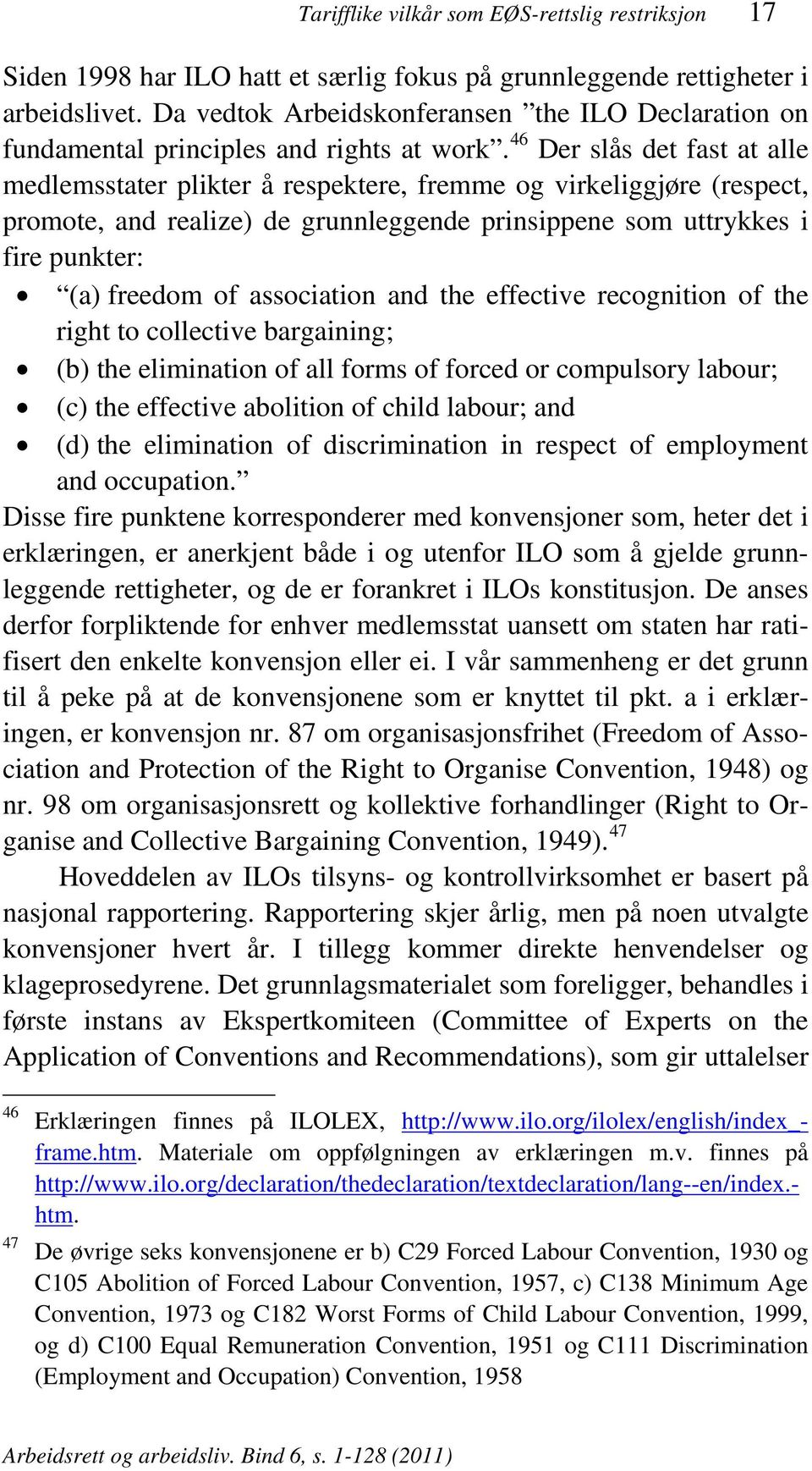 46 Der slås det fast at alle medlemsstater plikter å respektere, fremme og virkeliggjøre (respect, promote, and realize) de grunnleggende prinsippene som uttrykkes i fire punkter: (a) freedom of