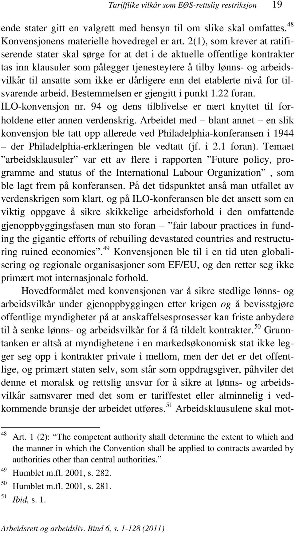 dårligere enn det etablerte nivå for tilsvarende arbeid. Bestemmelsen er gjengitt i punkt 1.22 foran. ILO-konvensjon nr. 94 og dens tilblivelse er nært knyttet til forholdene etter annen verdenskrig.