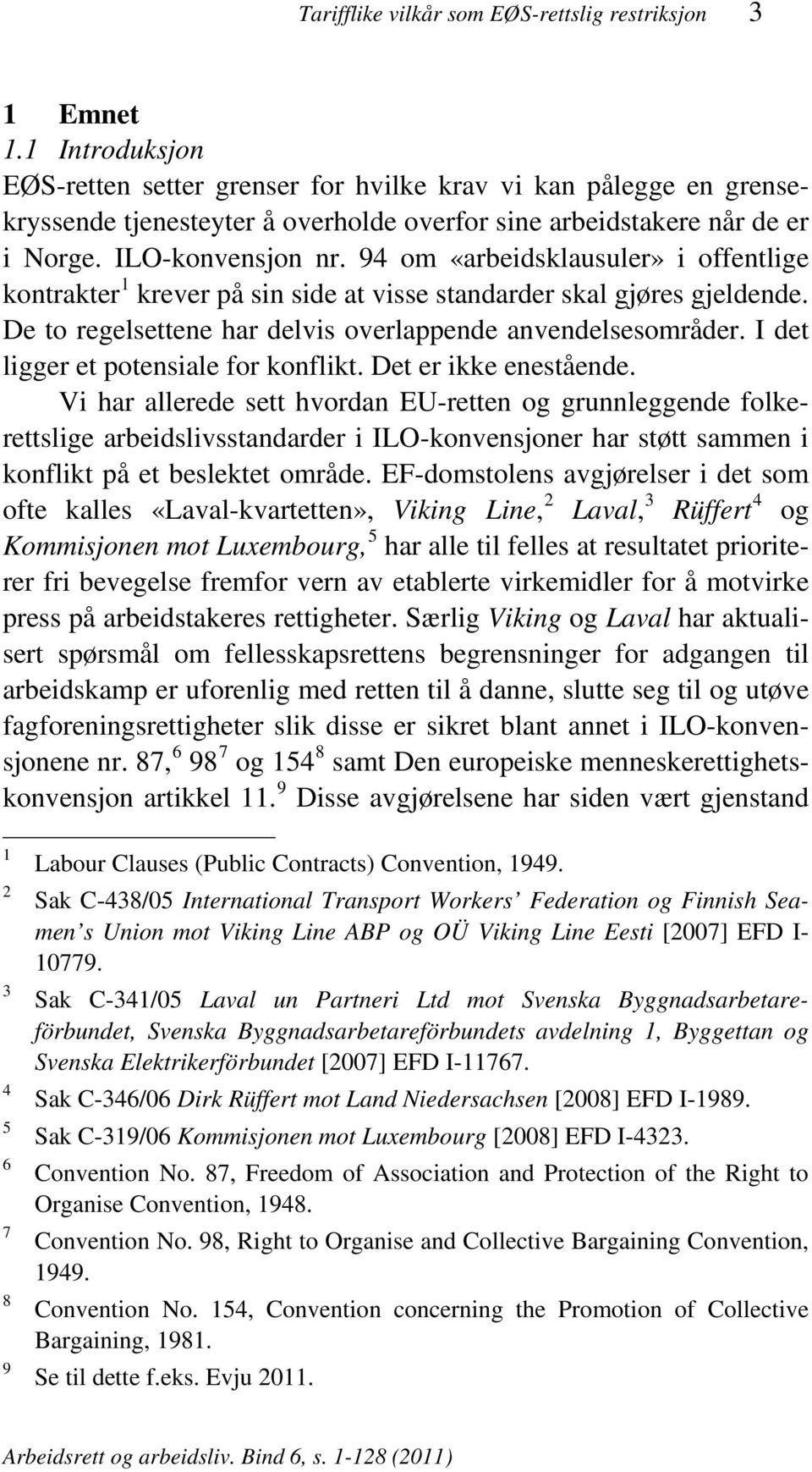 94 om «arbeidsklausuler» i offentlige kontrakter 1 krever på sin side at visse standarder skal gjøres gjeldende. De to regelsettene har delvis overlappende anvendelsesområder.