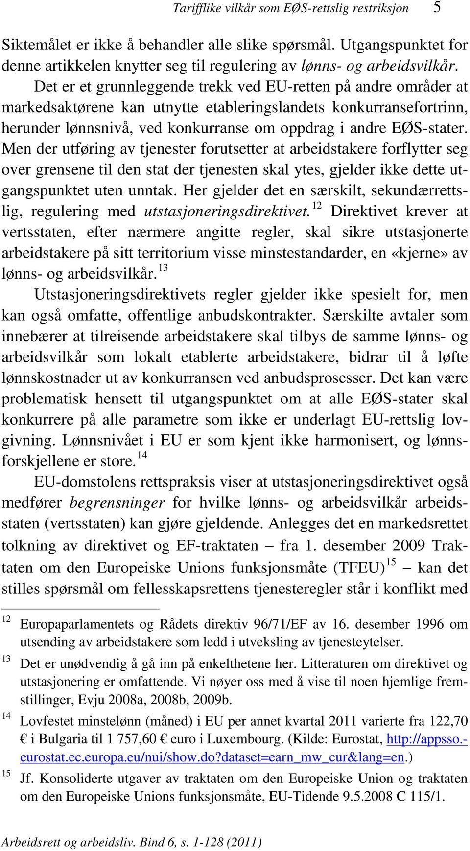 Men der utføring av tjenester forutsetter at arbeidstakere forflytter seg over grensene til den stat der tjenesten skal ytes, gjelder ikke dette utgangspunktet uten unntak.