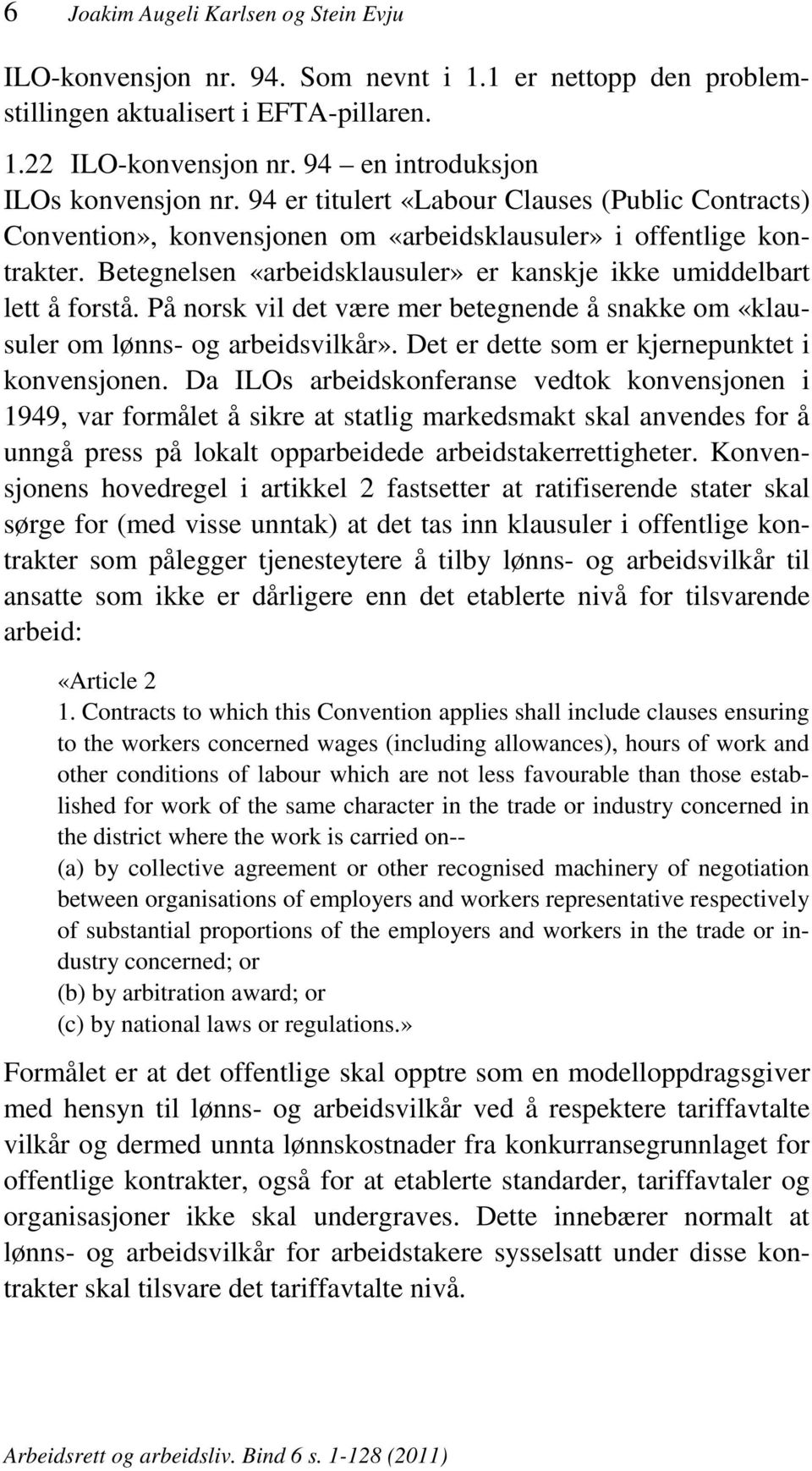 Betegnelsen «arbeidsklausuler» er kanskje ikke umiddelbart lett å forstå. På norsk vil det være mer betegnende å snakke om «klausuler om lønns- og arbeidsvilkår».