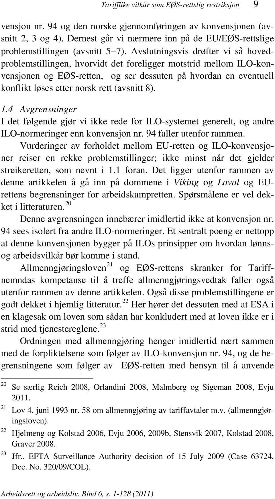 Avslutningsvis drøfter vi så hovedproblemstillingen, hvorvidt det foreligger motstrid mellom ILO-konvensjonen og EØS-retten, og ser dessuten på hvordan en eventuell konflikt løses etter norsk rett