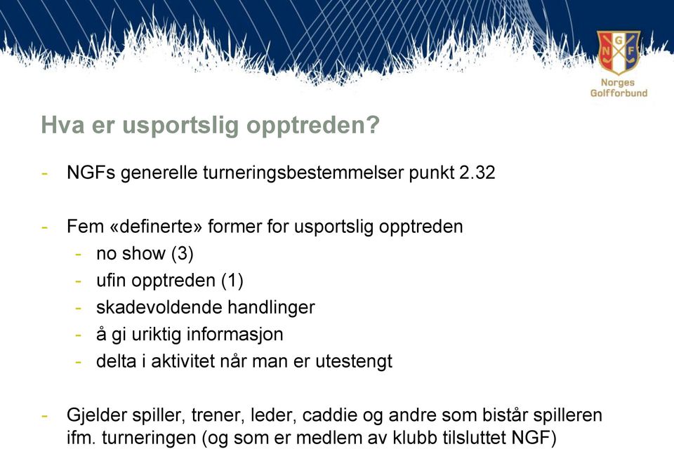 skadevoldende handlinger - å gi uriktig informasjon - delta i aktivitet når man er utestengt -