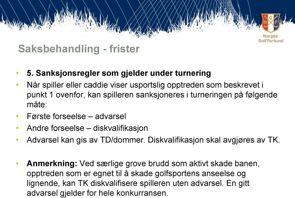 spilleren sanksjoneres i turneringen på følgende måte: Første forseelse advarsel Andre forseelse diskvalifikasjon Advarsel kan gis av