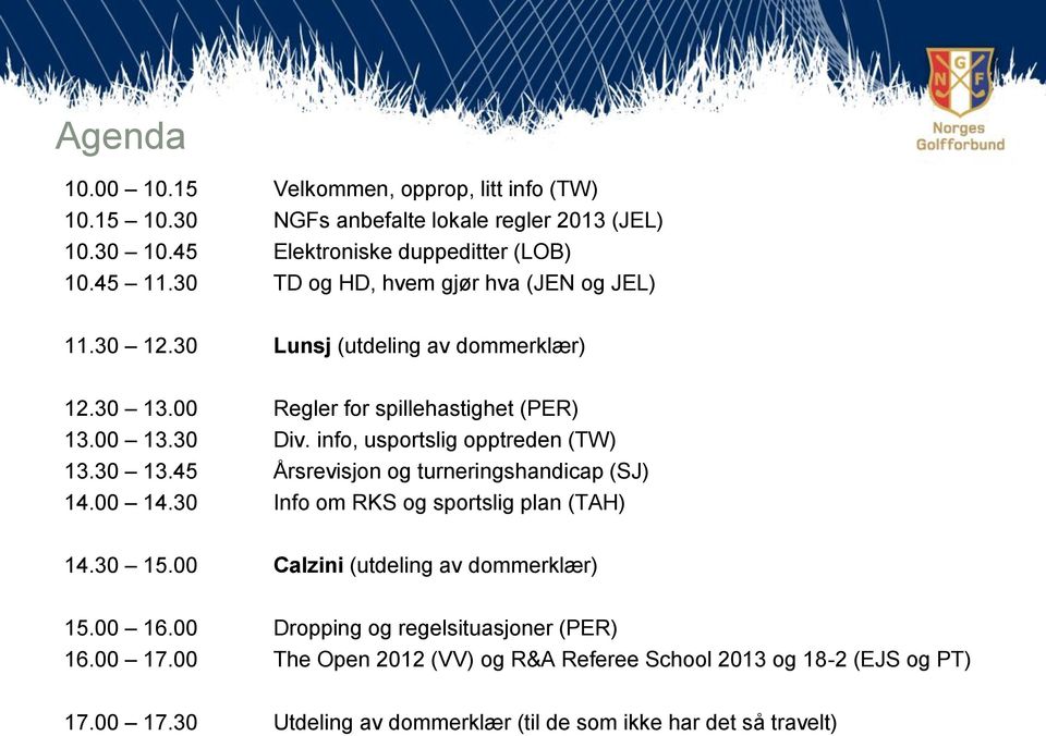 info, usportslig opptreden (TW) 13.30 13.45 Årsrevisjon og turneringshandicap (SJ) 14.00 14.30 Info om RKS og sportslig plan (TAH) 14.30 15.