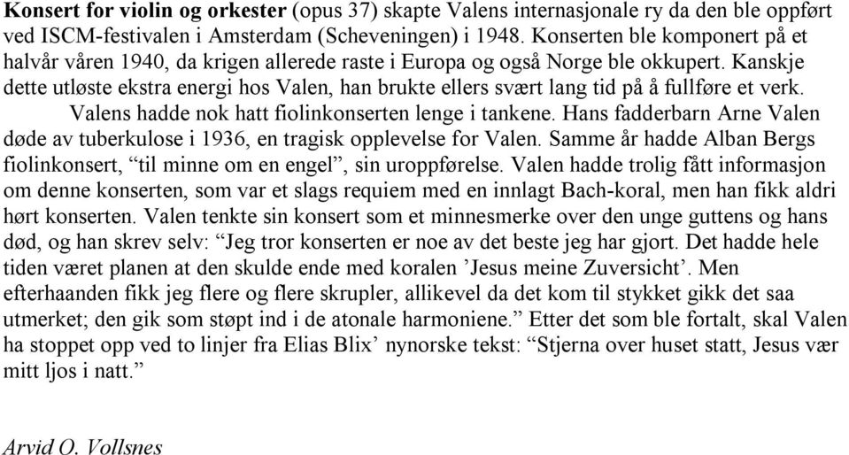 Kanskje dette utløste ekstra energi hos Valen, han brukte ellers svært lang tid på å fullføre et verk. Valens hadde nok hatt fiolinkonserten lenge i tankene.