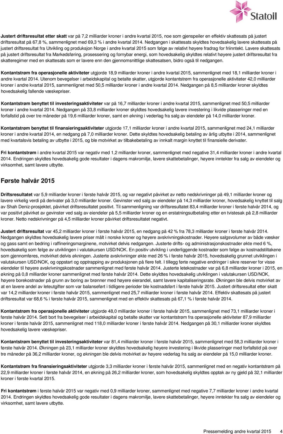 Nedgangen i skattesats skyldtes hovedsakelig lavere skattesats på justert driftsresultat fra Utvikling og produksjon Norge i andre kvartal 2015 som følge av relativt høyere fradrag for friinntekt.