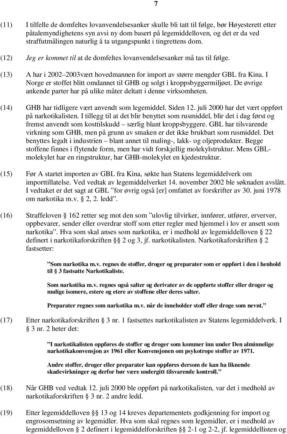 (13) A har i 2002 2003vært hovedmannen for import av større mengder GBL fra Kina. I Norge er stoffet blitt omdannet til GHB og solgt i kroppsbyggermiljøet.