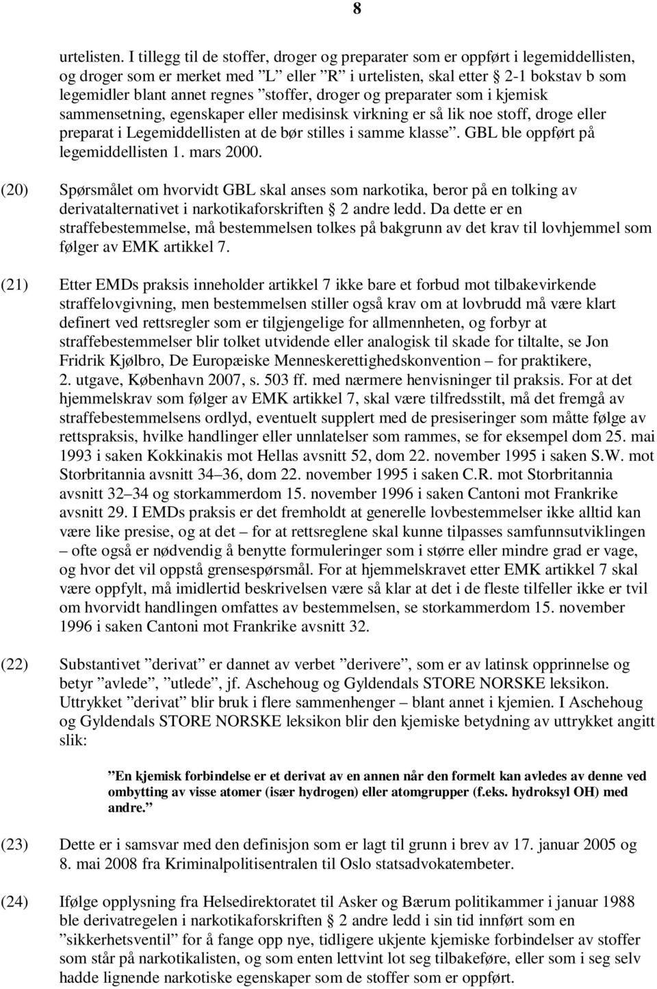 stoffer, droger og preparater som i kjemisk sammensetning, egenskaper eller medisinsk virkning er så lik noe stoff, droge eller preparat i Legemiddellisten at de bør stilles i samme klasse.