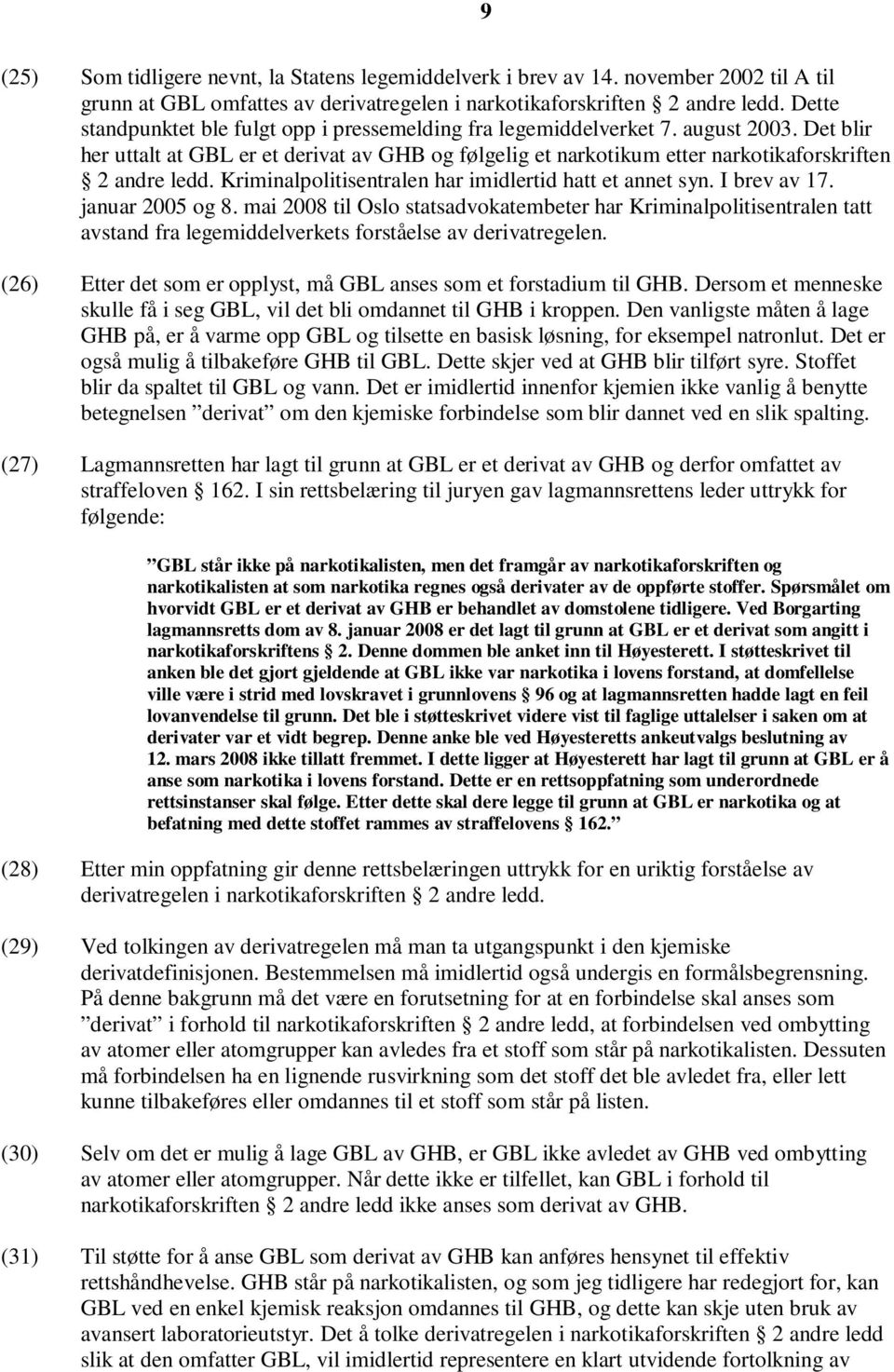 Kriminalpolitisentralen har imidlertid hatt et annet syn. I brev av 17. januar 2005 og 8.