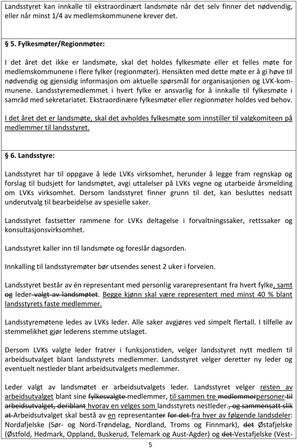 Hensikten med dette møte er å gi høve til nødvendig og gjensidig informasjon om aktuelle spørsmål for organisasjonen og LVK-kommunene.