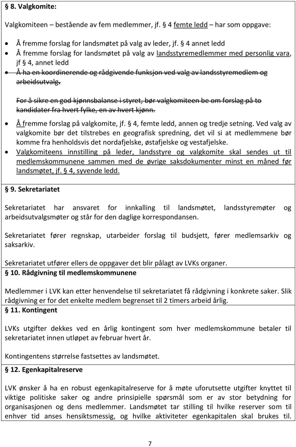 arbeidsutvalg. For å sikre en god kjønnsbalanse i styret, bør valgkomiteen be om forslag på to kandidater fra hvert fylke, en av hvert kjønn. Å fremme forslag på valgkomite, jf.