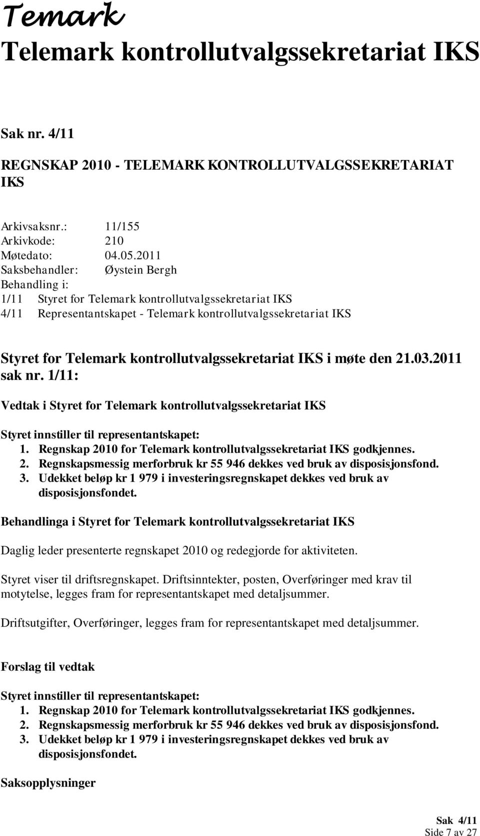kontrollutvalgssekretariat IKS i møte den 21.03.2011 sak nr. 1/11: Vedtak i Styret for Telemark kontrollutvalgssekretariat IKS Styret innstiller til representantskapet: 1.