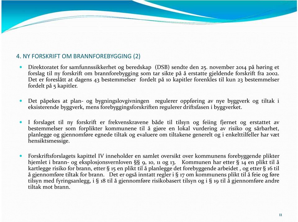 Det er foreslått at dagens 43 bestemmelser fordelt på 10 kapitler forenkles til kun 23 bestemmelser fordelt på 5 kapitler.