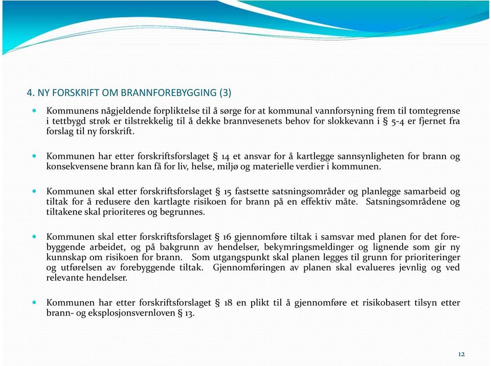 Kommunen har etter forskriftsforslaget 14 et ansvar for å kartlegge sannsynligheten for brann og konsekvensene brann kan få for liv, helse, miljø og materielle verdier i kommunen.