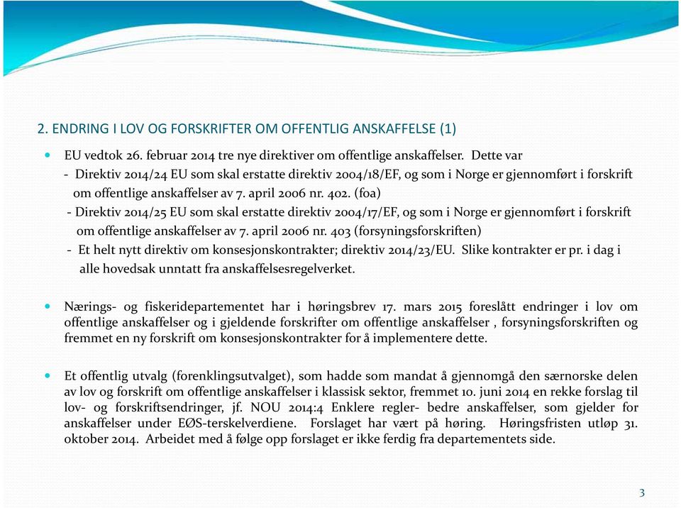 (foa) Direktiv 2014/25 EU som skal erstatte direktiv 2004/17/EF, og som i Norge er gjennomført i forskrift om offentlige anskaffelser av 7. april 2006 nr.