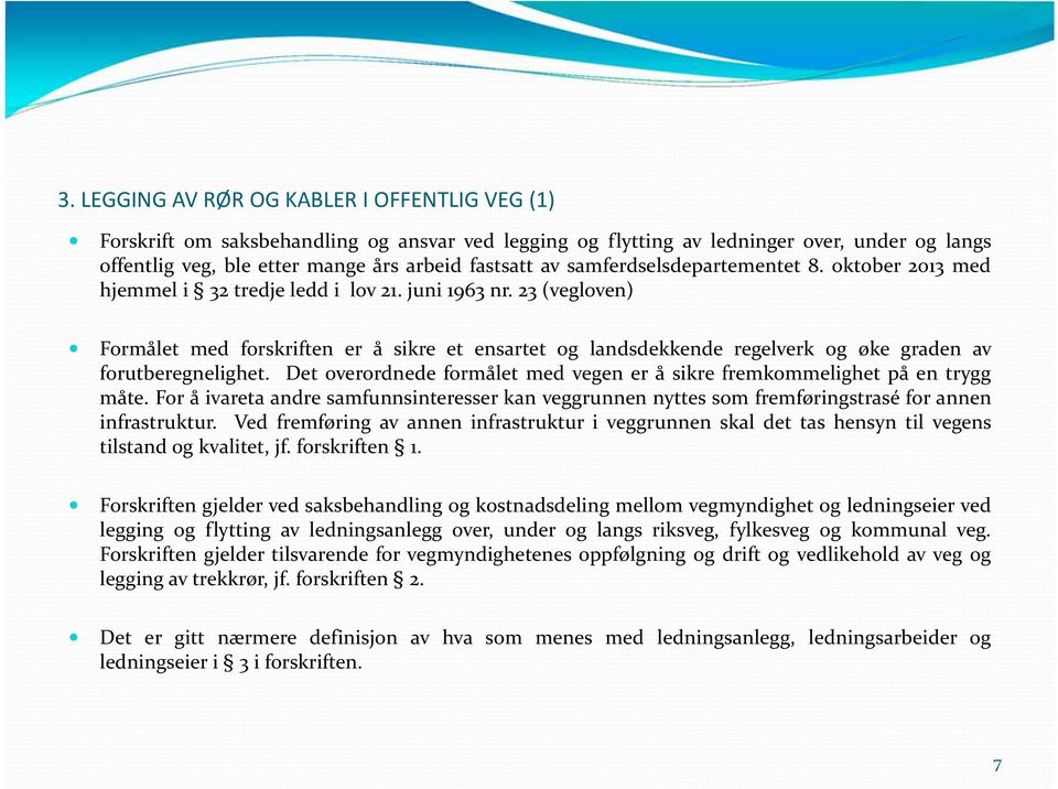 23 (vegloven) Formålet med forskriften er å sikre et ensartet og landsdekkende regelverk og øke graden av forutberegnelighet.