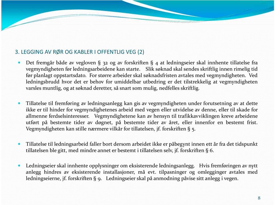 Ved ledningsbrudd hvor det er behov for umiddelbar utbedring er det tilstrekkelig at vegmyndigheten varsles muntlig, og at søknad deretter, så snart som mulig, nedfelles skriftlig.