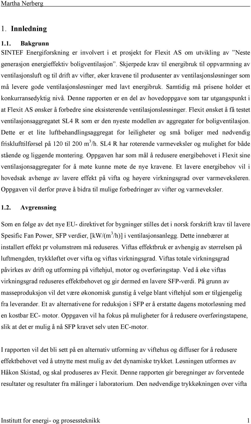 energibruk. Samtidig må prisene holder et konkurransedyktig nivå.