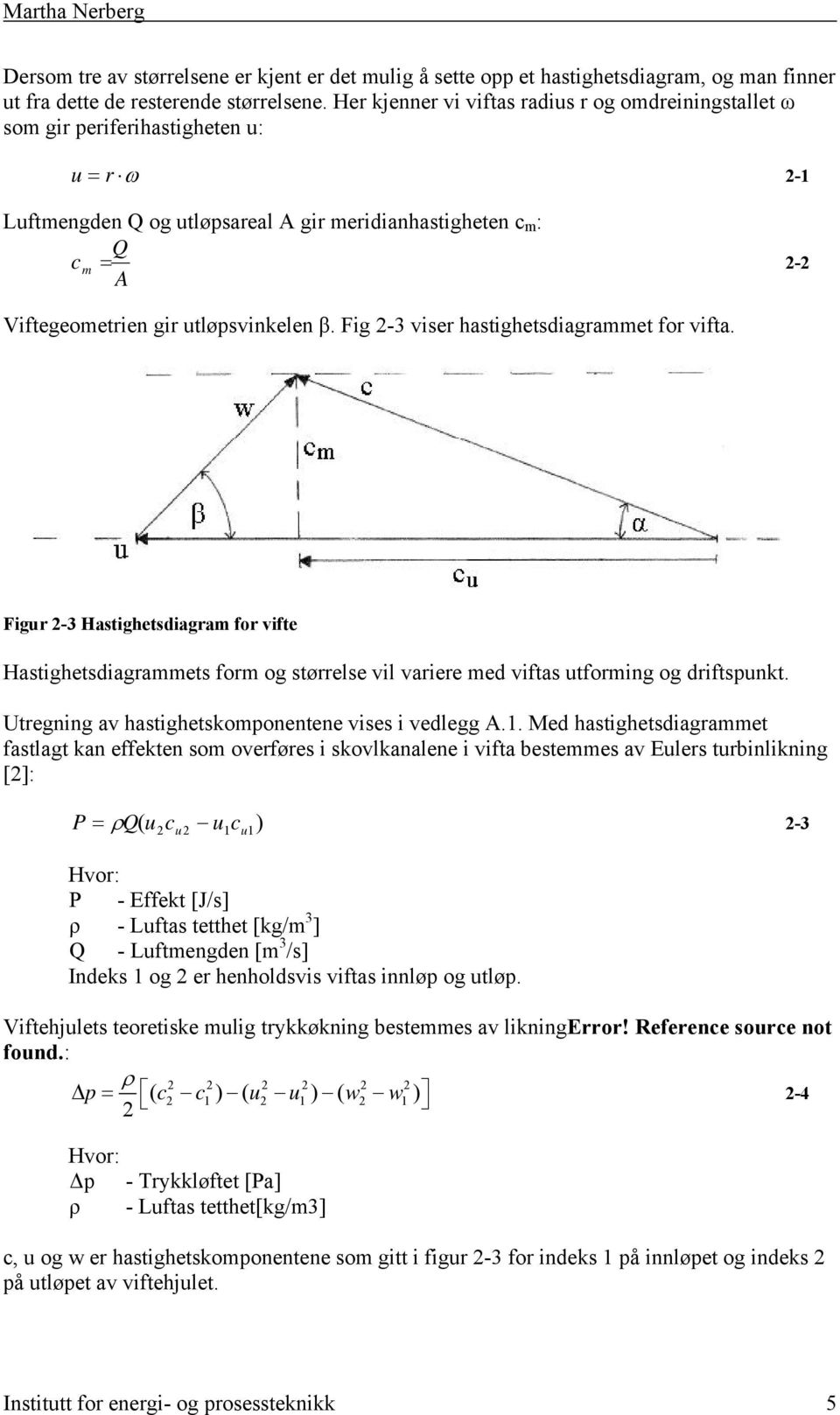 utløpsvinkelen β. Fig 2-3 viser hastighetsdiagrammet for vifta. Figur 2-3 Hastighetsdiagram for vifte Hastighetsdiagrammets form og størrelse vil variere med viftas utforming og driftspunkt.