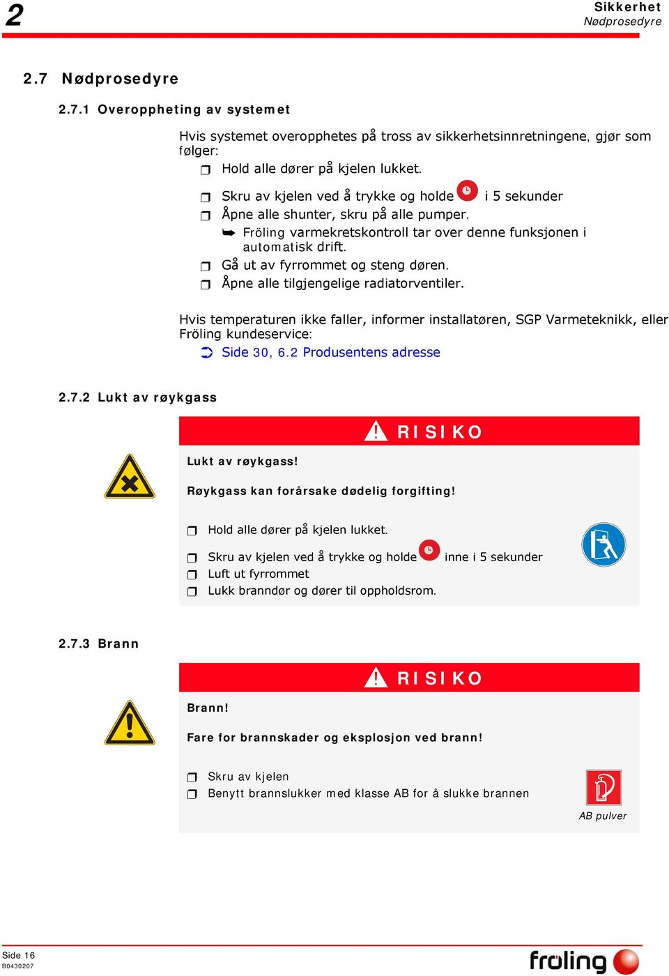 Åpne alle tilgjengelige radiatorventiler. Hvis temperaturen ikke faller, informer installatøren, SGP Varmeteknikk, eller Fröling kundeservice: Side 30, 6.2 Produsentens adresse 2.7.