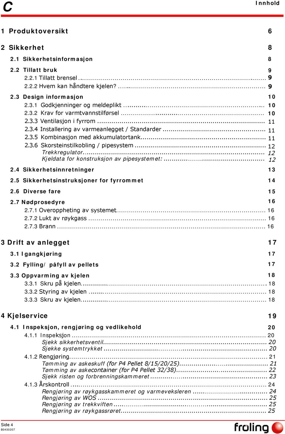 .. Trekkregulator... Ḳjeldata for konstruksjon av pipesystemet:... 2.4 Sikkerhetsinnretninger 13 2.5 Sikkerhetsinstruksjoner for fyrrommet 14 2.6 Diverse fare 15 2.7 Nødprosedyre 16 2.7.1 Overoppheting av systemet.