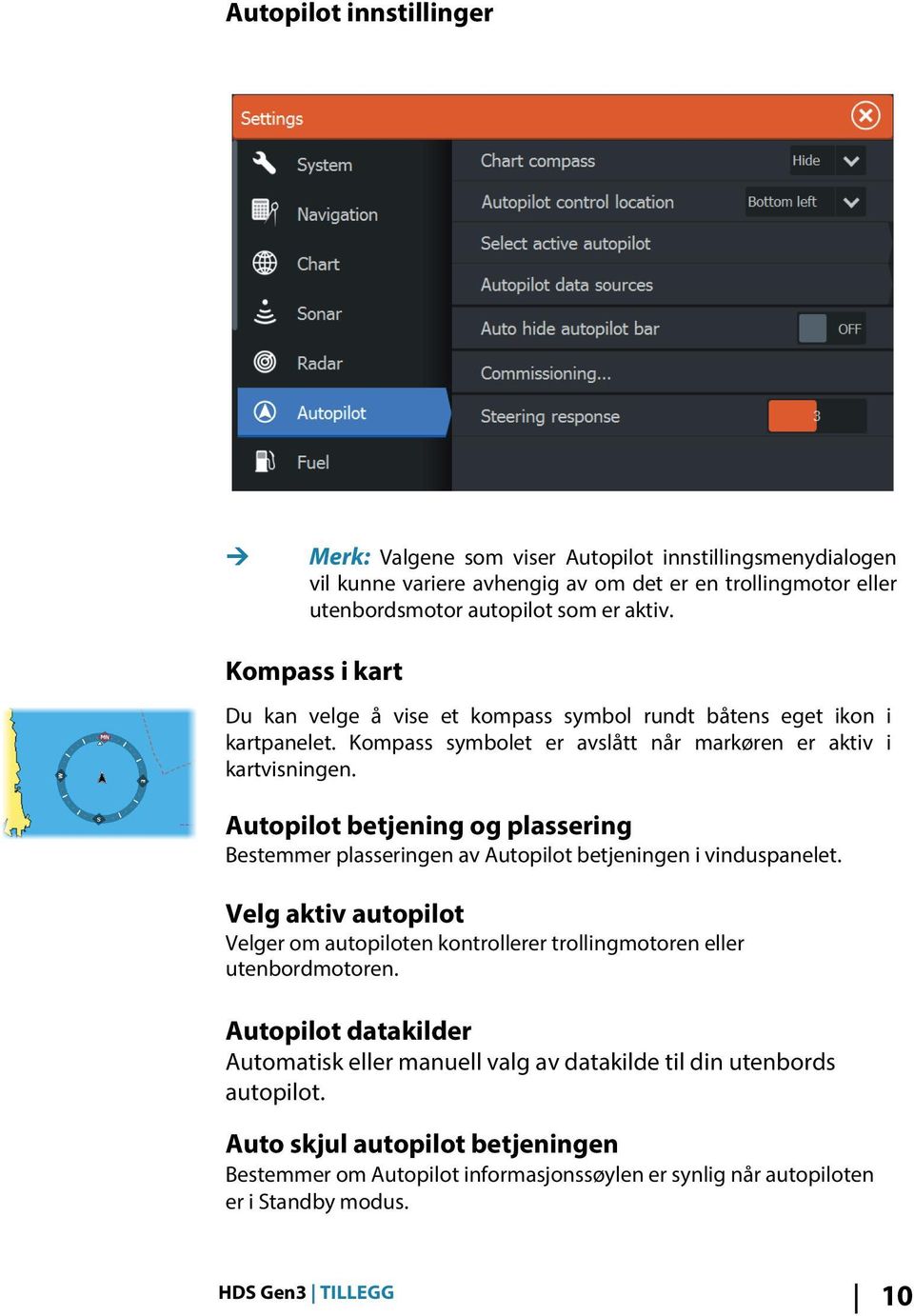 Autopilot betjening og plassering Bestemmer plasseringen av Autopilot betjeningen i vinduspanelet. Velg aktiv autopilot Velger om autopiloten kontrollerer trollingmotoren eller utenbordmotoren.