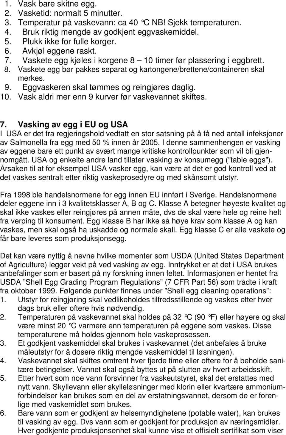 Eggvaskeren skal tømmes og reingjøres daglig. 10. Vask aldri mer enn 9 kurver før vaskevannet skiftes. 7.