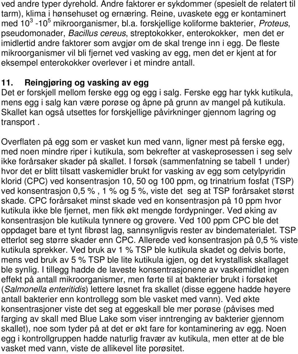 Reingjøring og vasking av egg Det er forskjell mellom ferske egg og egg i salg. Ferske egg har tykk kutikula, mens egg i salg kan være porøse og åpne på grunn av mangel på kutikula.