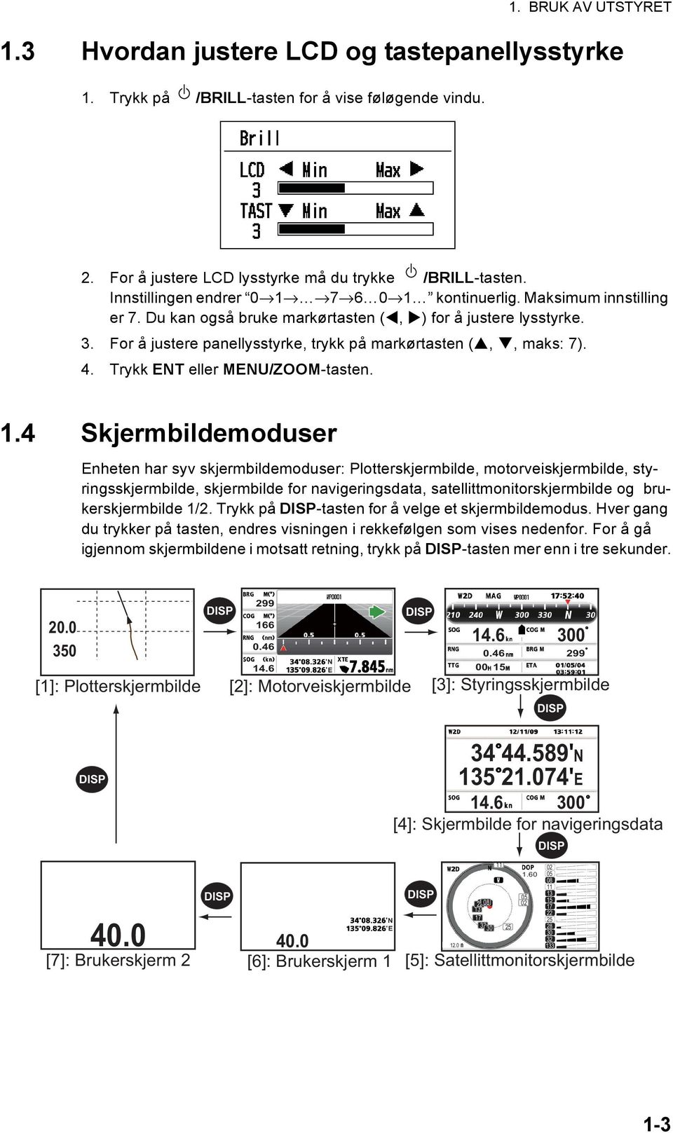 For å justere panellysstyrke, trykk på markørtasten (,, maks: 7). 4. Trykk ENT eller MENU/ZOOM-tasten. 1.