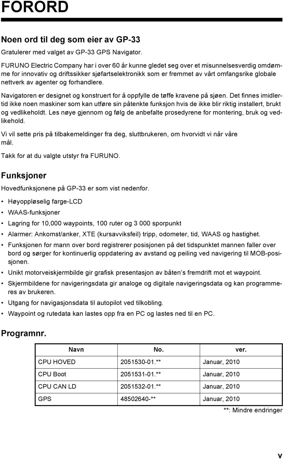 agenter og forhandlere. Navigatoren er designet og konstruert for å oppfylle de tøffe kravene på sjøen.