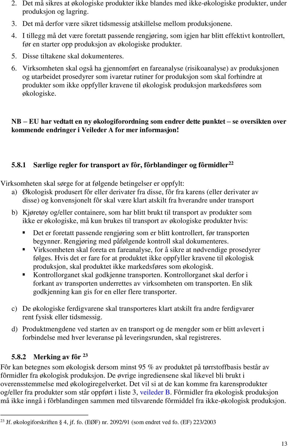 Virksomheten skal også ha gjennomført en fareanalyse (risikoanalyse) av produksjonen og utarbeidet prosedyrer som ivaretar rutiner for produksjon som skal forhindre at produkter som ikke oppfyller