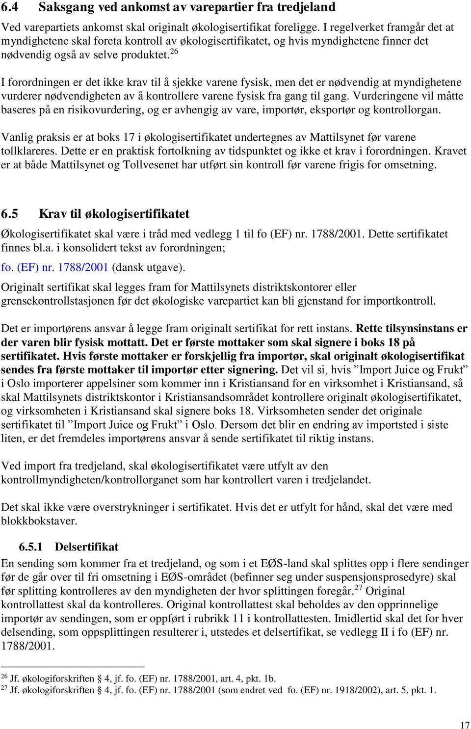 26 I forordningen er det ikke krav til å sjekke varene fysisk, men det er nødvendig at myndighetene vurderer nødvendigheten av å kontrollere varene fysisk fra gang til gang.