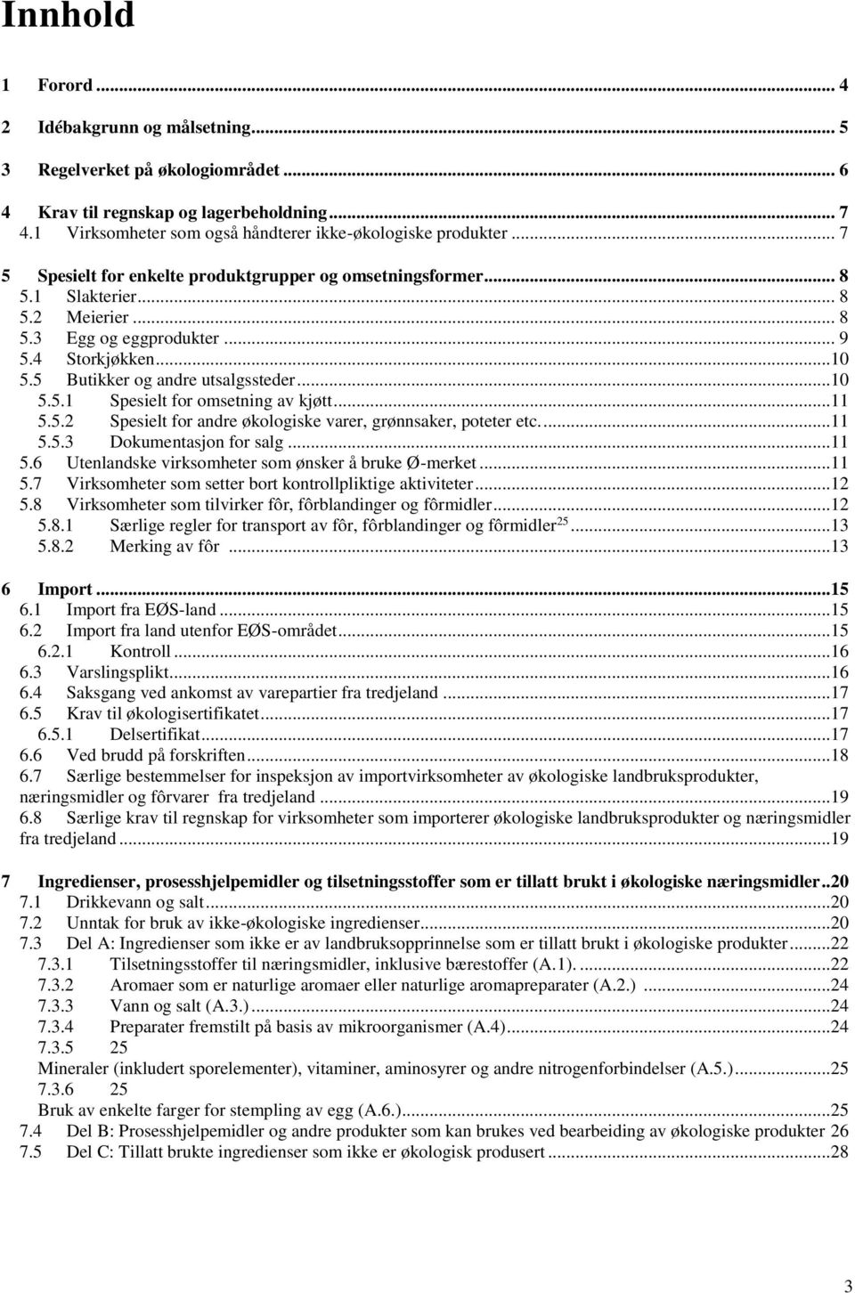 ..11 5.5.2 Spesielt for andre økologiske varer, grønnsaker, poteter etc....11 5.5.3 Dokumentasjon for salg...11 5.6 Utenlandske virksomheter som ønsker å bruke Ø-merket...11 5.7 Virksomheter som setter bort kontrollpliktige aktiviteter.