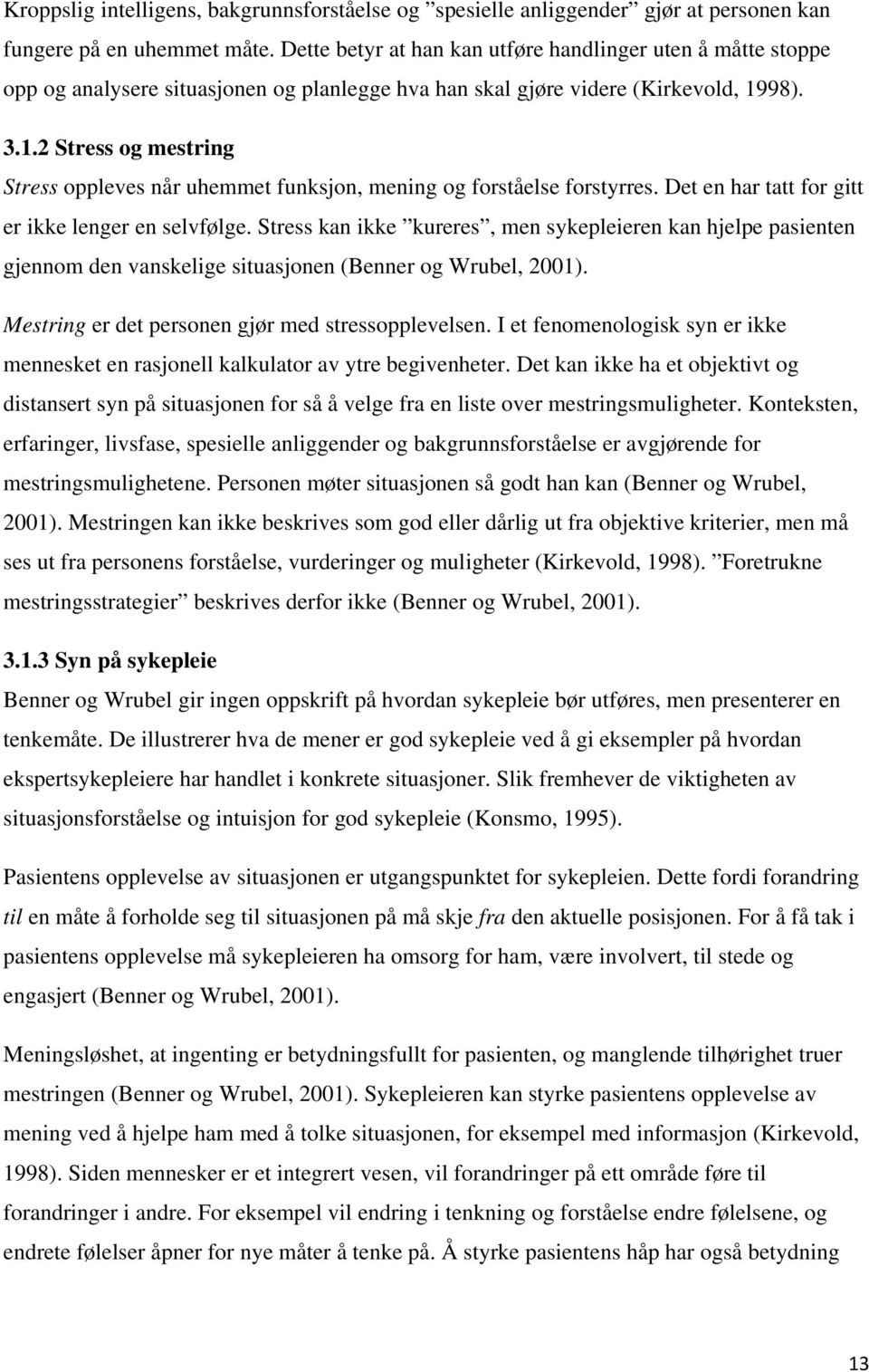 98). 3.1.2 Stress og mestring Stress oppleves når uhemmet funksjon, mening og forståelse forstyrres. Det en har tatt for gitt er ikke lenger en selvfølge.