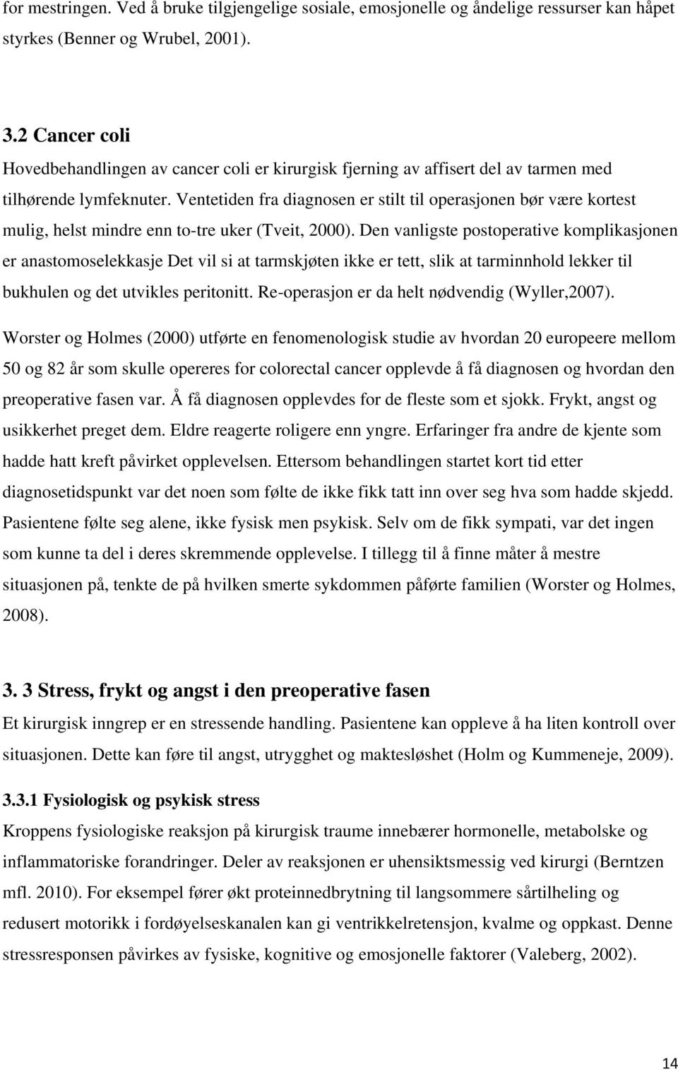 Ventetiden fra diagnosen er stilt til operasjonen bør være kortest mulig, helst mindre enn to-tre uker (Tveit, 2000).