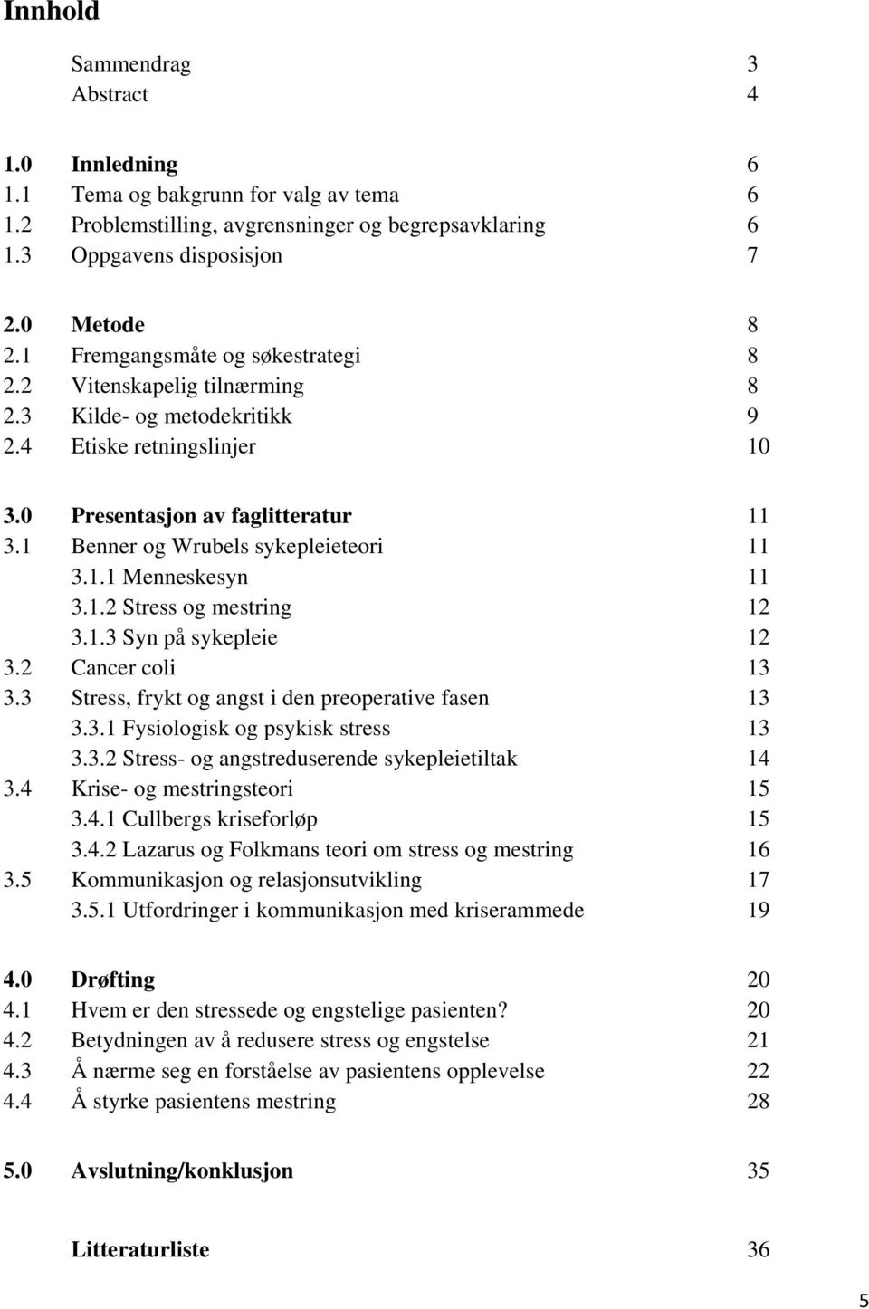 1 Benner og Wrubels sykepleieteori 11 3.1.1 Menneskesyn 11 3.1.2 Stress og mestring 12 3.1.3 Syn på sykepleie 12 3.2 Cancer coli 13 3.3 Stress, frykt og angst i den preoperative fasen 13 3.3.1 Fysiologisk og psykisk stress 13 3.