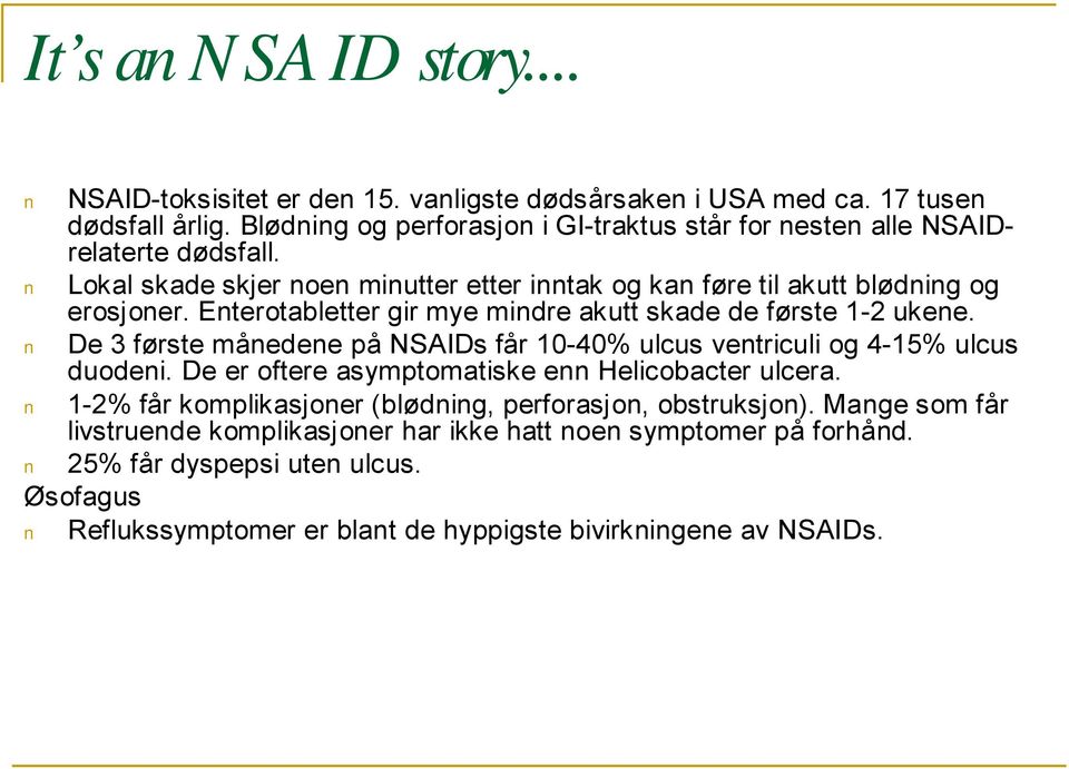 Enterotabletter gir mye mindre akutt skade de første 1-2 ukene. De 3 første månedene på NSAIDs får 10-40% ulcus ventriculi og 4-15% ulcus duodeni.