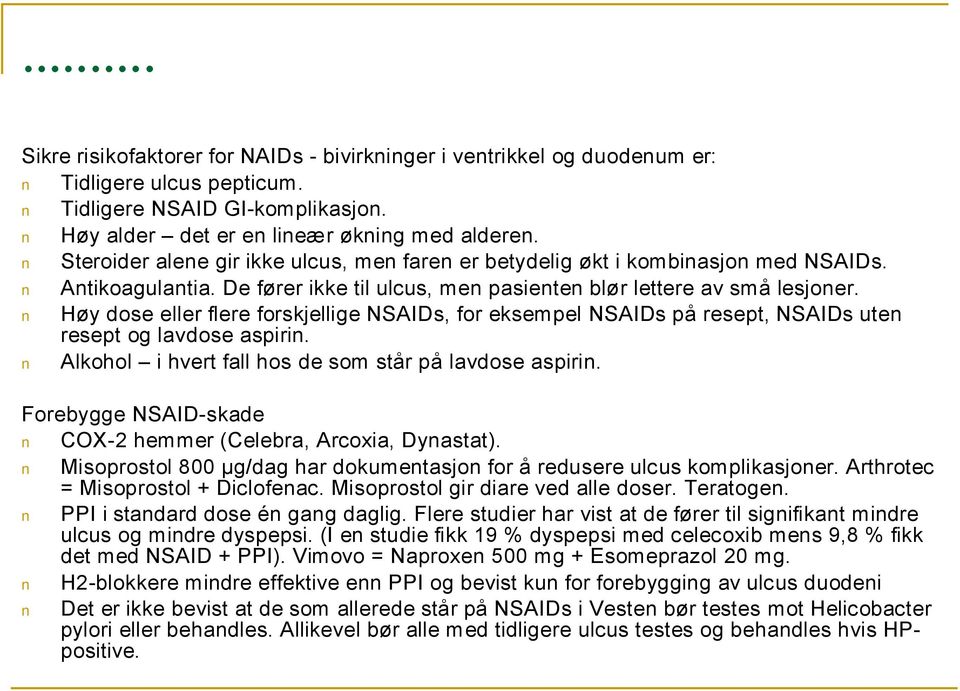 Høy dose eller flere forskjellige NSAIDs, for eksempel NSAIDs på resept, NSAIDs uten resept og lavdose aspirin. Alkohol i hvert fall hos de som står på lavdose aspirin.