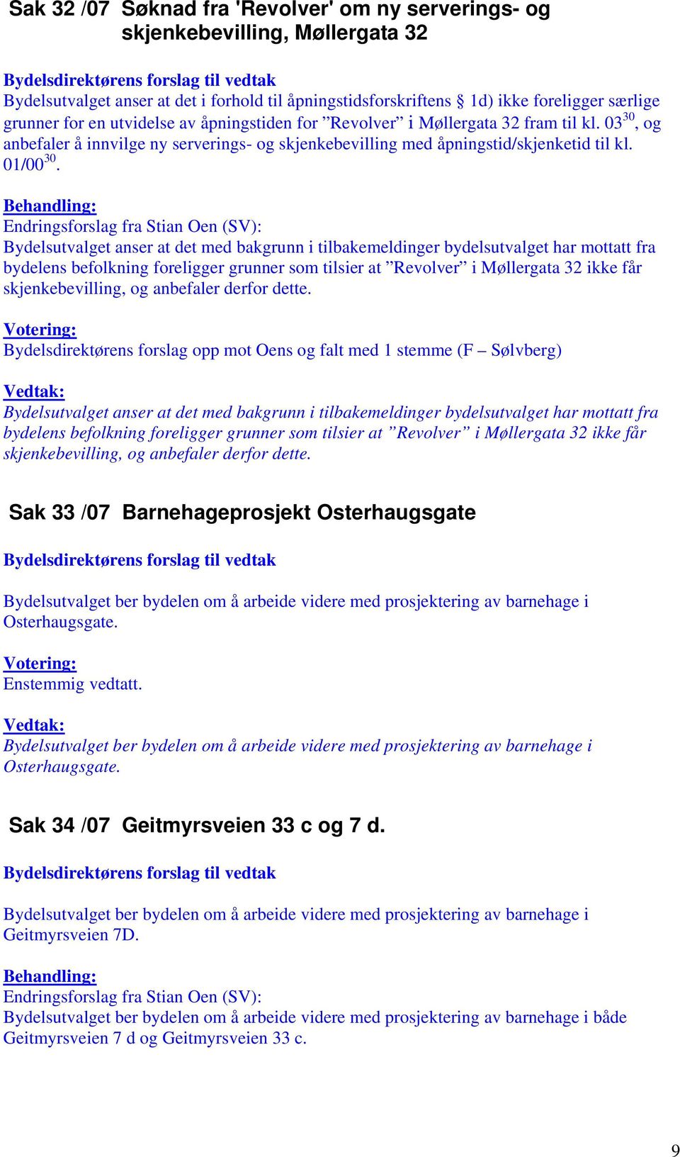 Endringsforslag fra Stian Oen (SV): Bydelsutvalget anser at det med bakgrunn i tilbakemeldinger bydelsutvalget har mottatt fra bydelens befolkning foreligger grunner som tilsier at Revolver i