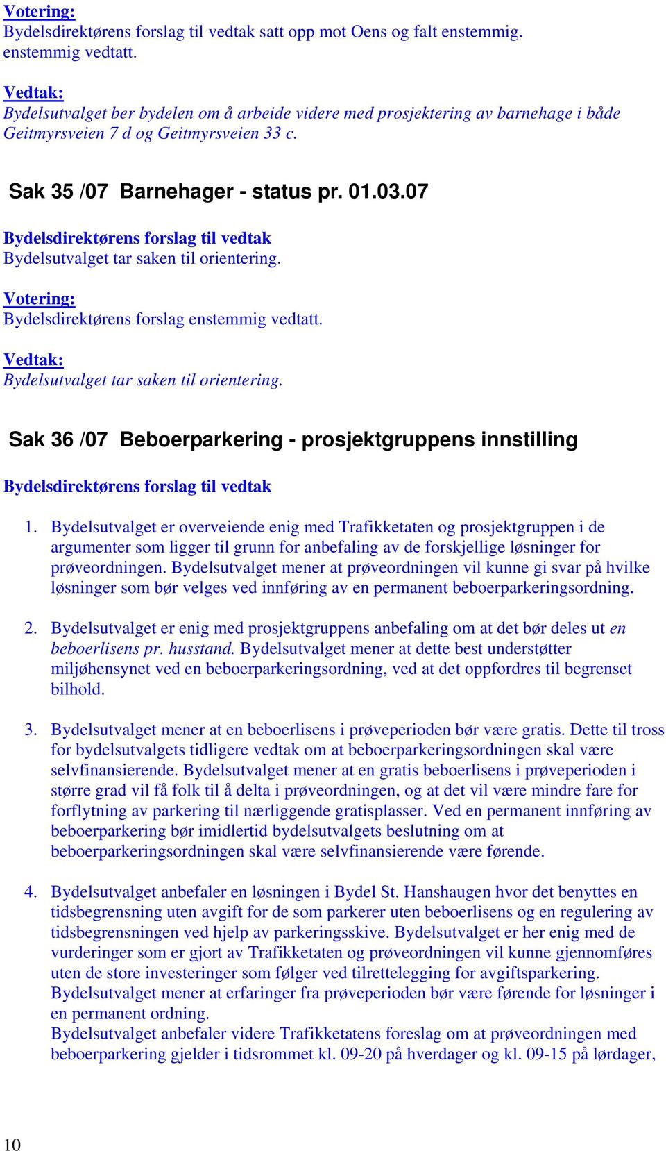 Bydelsutvalget er overveiende enig med Trafikketaten og prosjektgruppen i de argumenter som ligger til grunn for anbefaling av de forskjellige løsninger for prøveordningen.